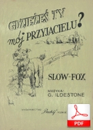 nuty: Gdzieżeś ty mój przyjacielu? - slowfox
muz. G. Ildestone
sł. ???