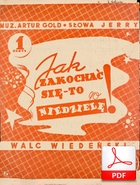 nuty: Jak zakochać się, to w niedzielę! - walc wiedeński
muz. Artur Gold
sł. Jerzy Ryba
Polona.pl