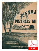 nuty: Żegnaj, przebacz mi - tango.
muz. i sł. Feliks Gustaw Banaszkiewicz
zbiory Biblioteka Narodowa
