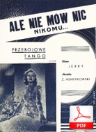 Ale nie mów nic nikomu - tango
muz. Leon lub Z? Henrykowski
sł. Jerzy Ryba
