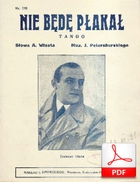 Nie będę płakał - tango
muz. Jerzy Petersburski
sł. Andrzej Włast