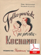 Tylko powiedz po prostu: kochana! - walc tango
muz. Alojzy Kluczniok
sł. Władysław Krzemiński